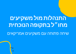 התנהלות מול משקיעים מחו״ל בתקופה הנוכחית