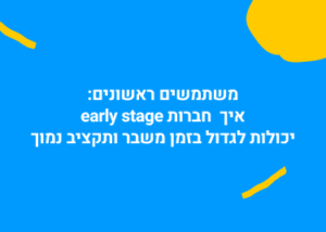 לצמוח בזמן משבר: איך חברות early stage יכולות לייצר צמיחה גם בזמנים אלו