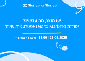 יש מוצר, מה עכשיו? יסודות ב-GTM ואסטרטגיית שיווק