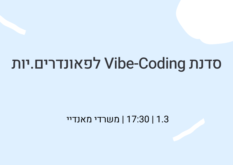 סדנת Vibe-Coding לפאונדרים.יות: איך לקחת שליטה על חוויית המשתמש באמצעות AI